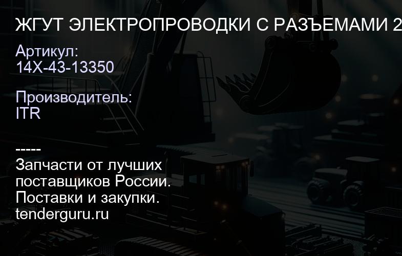14X-43-13350 ЖГУТ ЭЛЕКТРОПРОВОДКИ С РАЗЪЕМАМИ 24В | купить запчасти