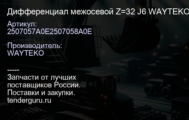 2507057A0E2507058A0E Дифференциал межосевой Z=32 J6 WAYTEKO PREMIUM | купить запчасти