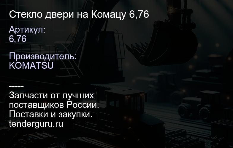 6,76 Стекло двери на Комацу 6,76 | купить запчасти