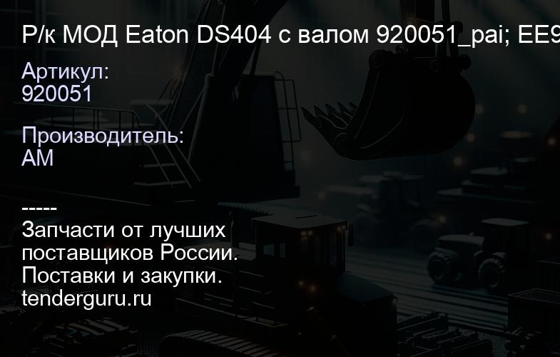 920051 Р/к МОД Eaton DS404 с валом 920051_pai; EE96230_pai; ETN0510593_spc; ETN216226; ETN504181_spc | купить запчасти