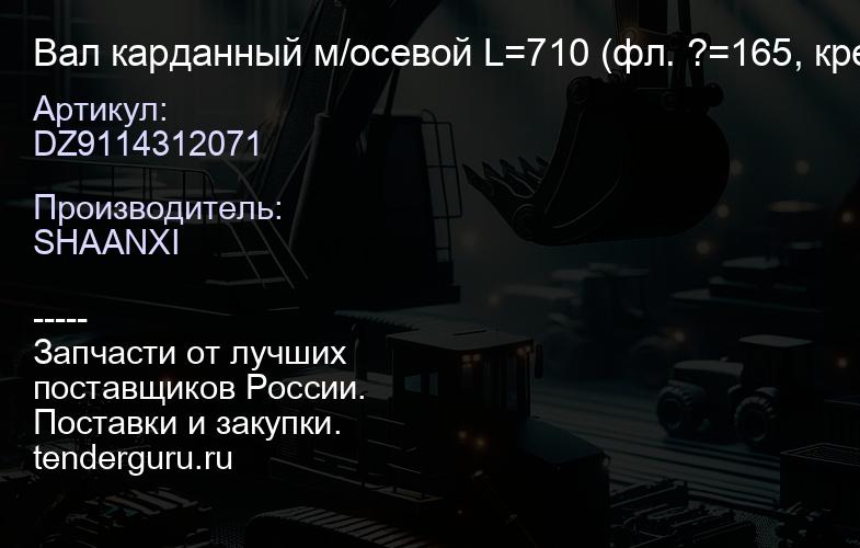 DZ9114312071 Вал карданный м/осевой L=710 (фл. ?=165, крест. ?=57, 4 отв.) | купить запчасти