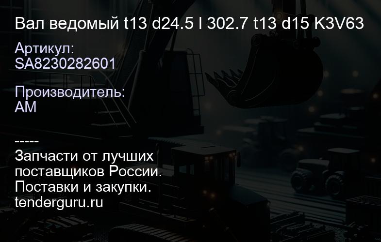 SA8230282601 Вал ведомый t13 d24.5 l 302.7 t13 d15 K3V63 | купить запчасти